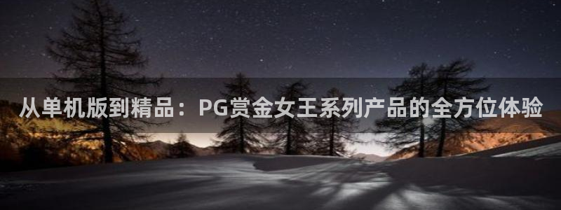 GB果博体育凯捷平台主管：从单机版到精品：PG赏金女王系列产品的全方位体验