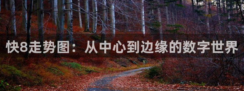 果博福布斯游戏登录入口：快8走势图：从中心到边缘的数字世界